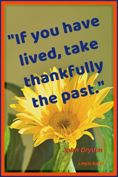 If you have lived, take thankfully the past. - John Dryden #quotes #thankful #thankyou #gratitude #blessing