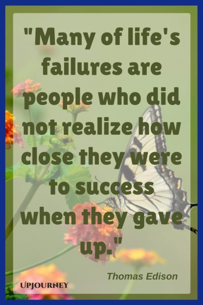 Many of life's failures are people who did not realize how close they were to success when they gave up. — Thomas Edison #quotes #inspirational #motivation #hardship