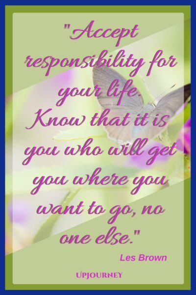 Accept responsibility for your life. Know that it is you who will get you where you want to go, no one else. — Les Brown #quotes #inspirational #motivation #hardship