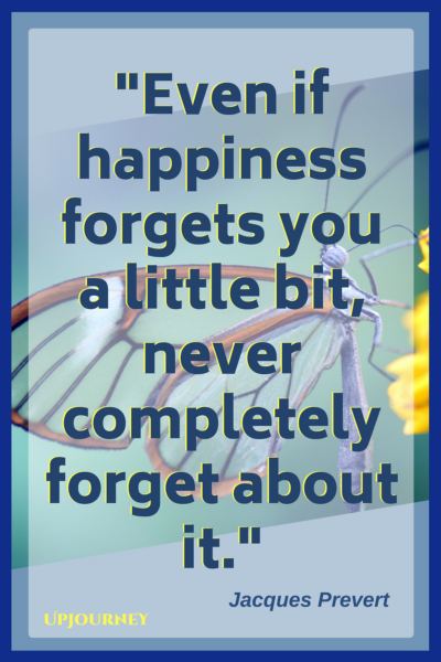 Even if happiness forgets you a little bit, never completely forget about it. – Jacques Prevert #quotes #inspirational #motivation #hardship