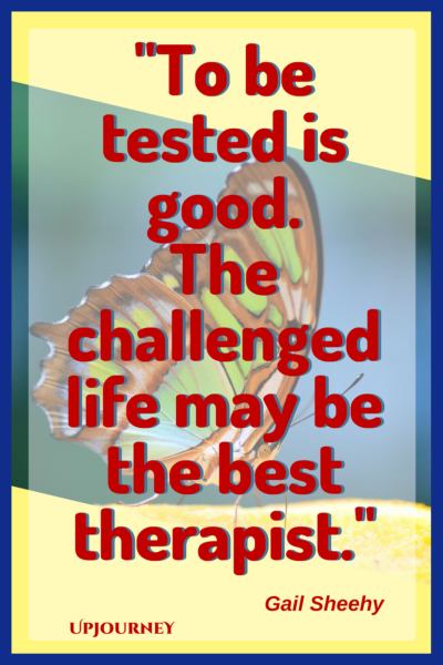 To be tested is good. The challenged life may be the best therapist. — Gail Sheehy #quotes #inspirational #motivation #hardship