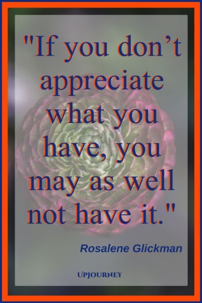 If you don’t appreciate what you have, you may as well not have it. - Rosalene Glickman #quotes #thankful #thankyou #gratitude #blessing