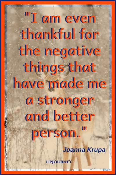 I am even thankful for the negative things that have made me a stronger and better person. – Joanna Krupa #quotes #thankful #thankyou #gratitude #blessing