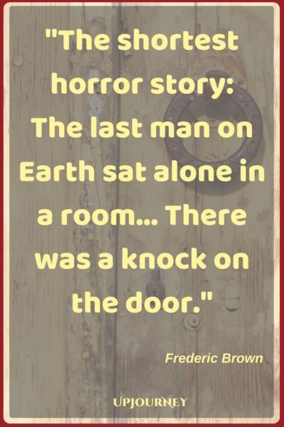The shortest horror story: The last man on Earth sat alone in a room. There was a knock on the door. ― Frederic Brown #quotes #scary #horror #fear