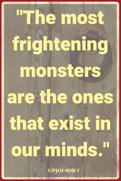 The most frightening monsters are the ones that exist in our minds. #quotes #scary #horror #fear