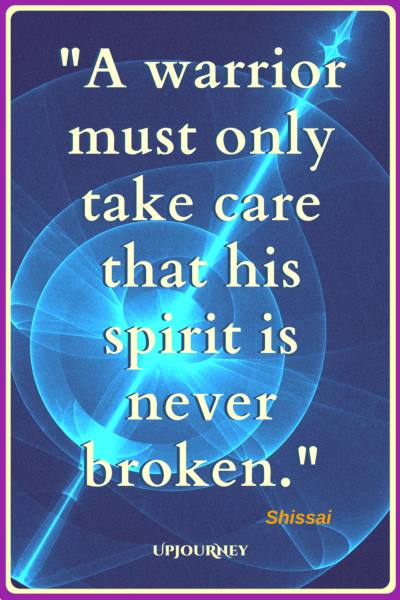 A warrior must only take care that his spirit is never broken. - Shissai #quotes #warrior #strength #inspirational #motivational