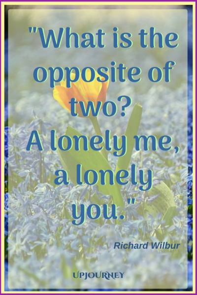 What is the opposite of two? A lonely me, a lonely you. – Richard Wilbur #quotes #relationship #love #missingyou 