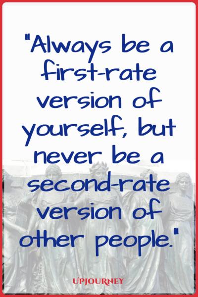 Always be a first-rate version of yourself, but never be a second-rate version of other people. #quotes #feminist #women #woman #strength