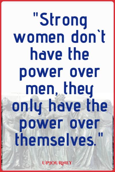 Strong women don't have the power over men, they only have the power over themselves. #quotes #feminist #women #woman #strength
