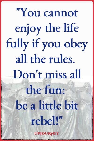 You cannot enjoy the life fully if you obey all the rules. Don't miss all the fun: be a little bit rebel! #quotes #feminist #women #woman #strength