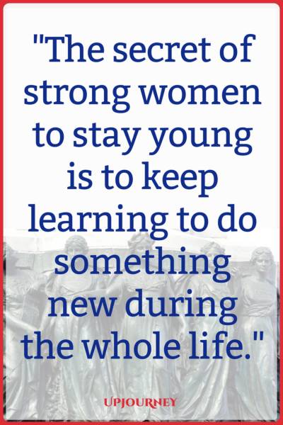 The secret of strong women to stay young is to keep learning to do something new during the whole life. #quotes #feminist #women #woman #strength