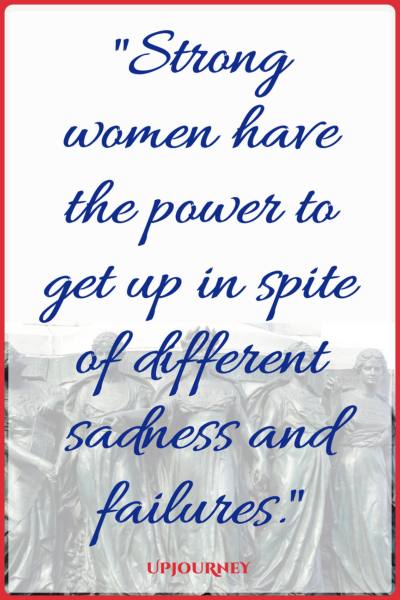 Strong women have the power to get up in spite of different sadness and failures. #quotes #feminist #women #woman #strength