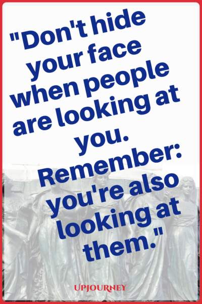 Don't hide your face when people are looking at you. Remember: you're also looking at them. #quotes #feminist #women #woman #strength
