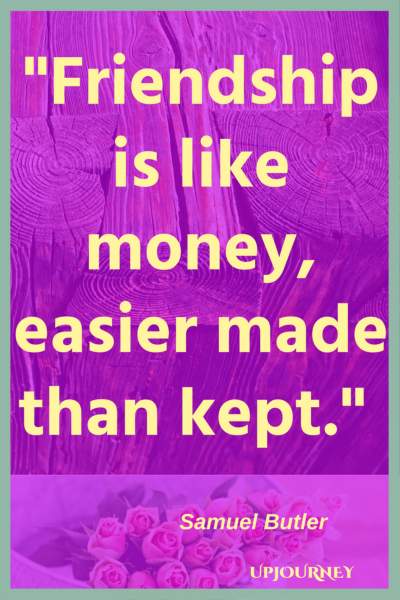 Friendship is like money, easier made than kept. - Samuel Butler #quotes #friendship #bestfriend #bff #friend