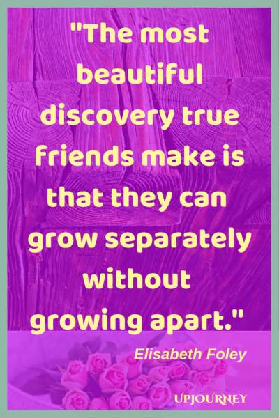 The most beautiful discovery true friends make is that they can grow separately without growing apart. - Elisabeth Foley #quotes #friendship #bestfriend #bff #friend