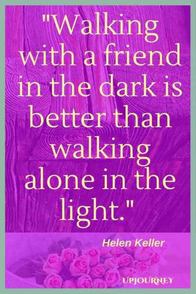 Walking with a friend in the dark is better than walking alone in the light. - Helen Keller #quotes #friendship #bestfriend #bff #friend