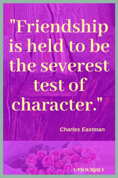 Friendship is held to be the severest test of character. - Charles Eastman #quotes #friendship #bestfriend #bff #friend