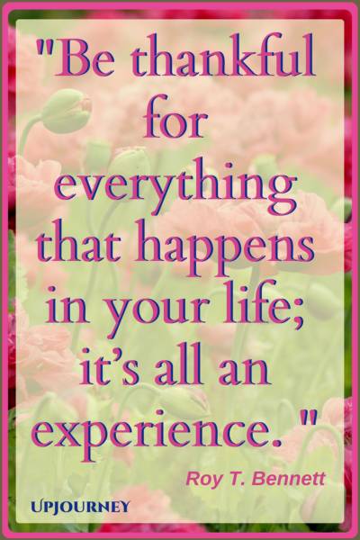 Be thankful for everything that happens in your life; it’s all an experience. - Roy T. Bennett #quotes #inspirational #gratitude 
