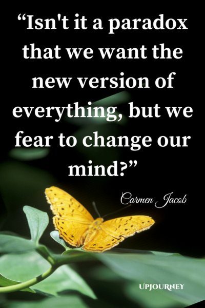 Isn't it a paradox that we want the new version of everything, but we fear to change our mind? - Carmen Jacob #quotes #brain #mind