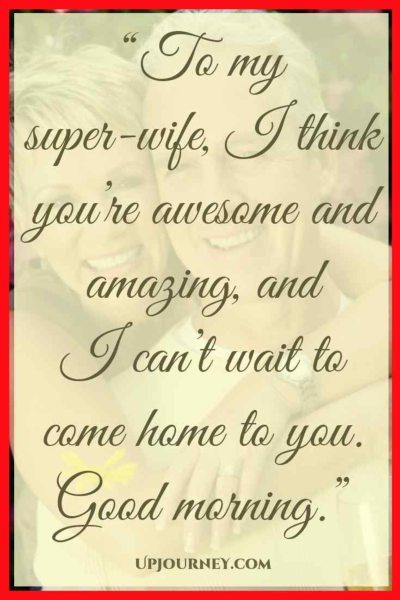 To my super-wife, I think you’re awesome and amazing, and I can’t wait to come home to you. Good morning. #quotes #sweet #cute #goodmorning #love