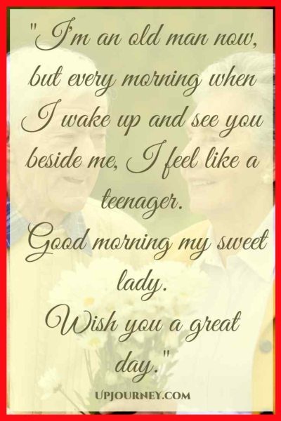 I'm an old man now, but every morning when I wake up and see you beside me, I feel like a teenager. Good morning my sweet lady. Wish you a great day. #quotes #sweet #cute #goodmorning #love