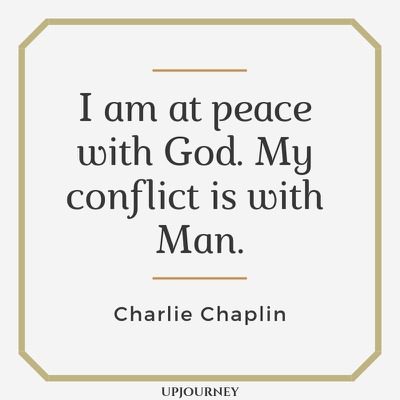 I am at peace with God. My conflict is with Man - Charlie Chaplin. #quotes #life #peace #God #conflict #man