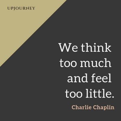 We think too much and feel too little - Charlie Chaplin. #quotes #life #think #feel #little