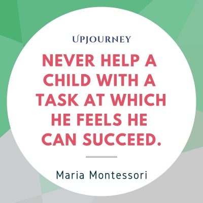 Never help a child with a task at which he feels he can succeed - Maria Montessori. #quotes #children #never #help #feels #succeed