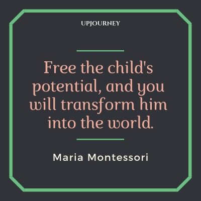 Free the child's potential, and you will transform him into the world - Maria Montessori. #quotes #children #potential #transform #world