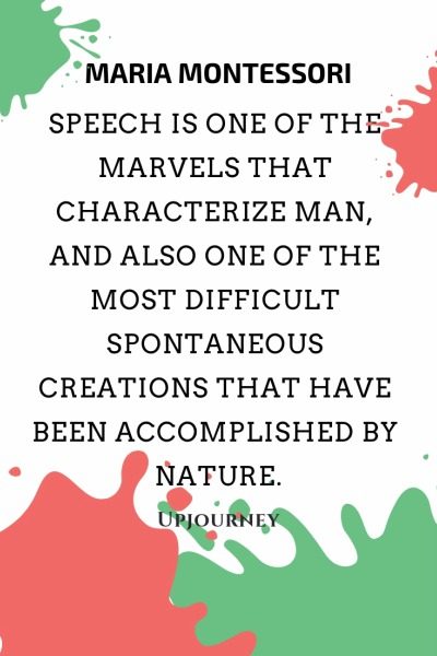 Speech is one of the marvels that characterize man, and also one of the most difficult spontaneous creations that have been accomplished by nature - Maria Montessori. #quotes #language #speech #creations #nature