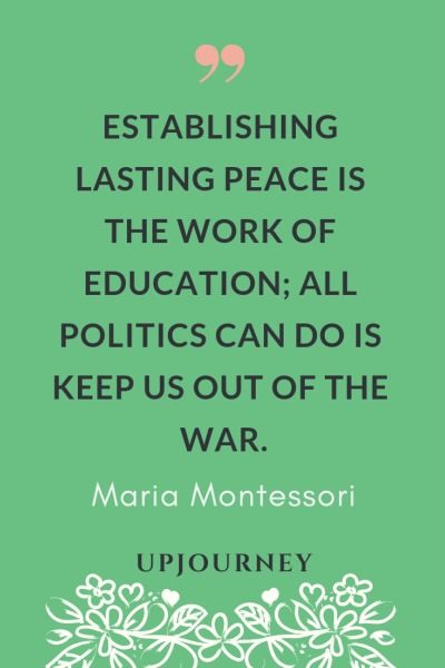 Establishing lasting peace is the work of education; all politics can do is keep us out of the war - Maria Montessori. #quotes #peace #work #education 