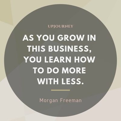 As you grow in this business, you learn how to do more with less - Morgan Freeman. #quotes #life #more #less