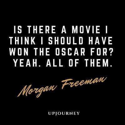 Is there a movie I think I should have won the Oscar for? Yeah. All of them - Morgan Freeman. #quotes #movies #career #oscar