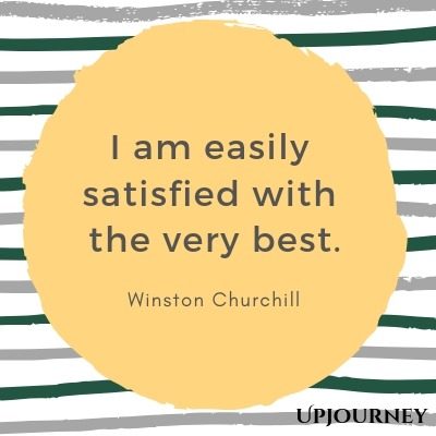 I am easily satisfied with the very best - Winston Churchill. #quotes #inspirational
