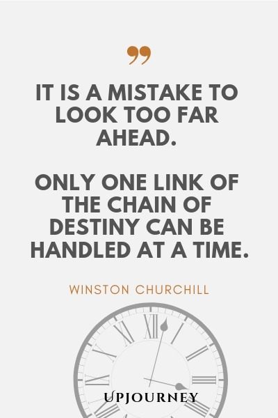 It is a mistake to look too far ahead. Only one link of the chain of destiny can be handled at a time - Winston Churchill. #quotes #time