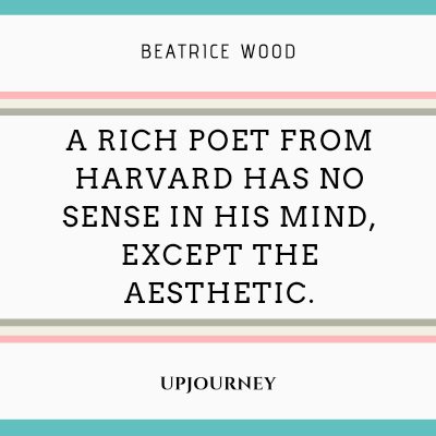 A rich poet from Harvard has no sense in his mind, except the aesthetic. — Beatrice Wood #aesthetic #quotes 