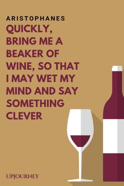 Quickly, bring me a beaker of wine, so that I may wet my mind and say something clever. –Aristophanes #wine #quotes