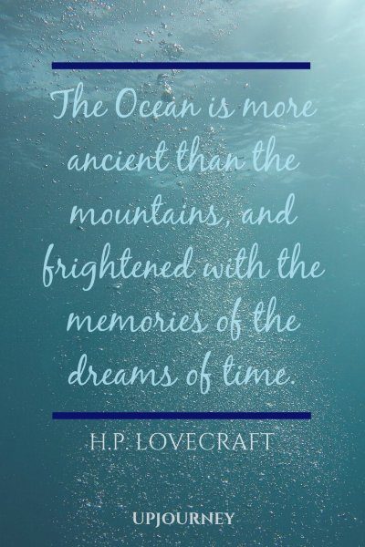 "The Ocean is more ancient than the mountains, and frightened with the memories of the dreams of time." — H.P. Lovecraft #beach #quotes #ocean