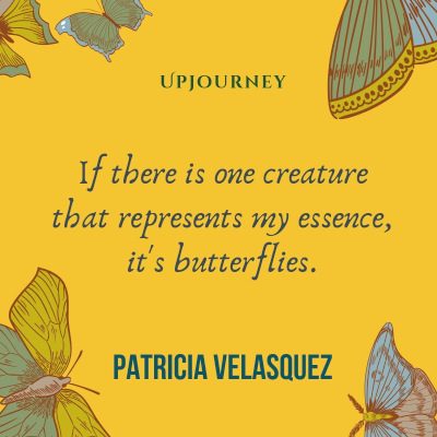 "If there is one creature that represents my essence, it's butterflies." — Patricia Velasquez #butterfly #quotes #essence