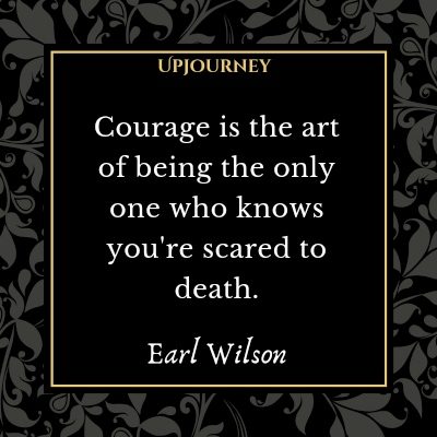 Courage is the art of being the only one who knows you're scared to death. – Earl Wilson #courage #quotes #art #only #one #scared #to #death