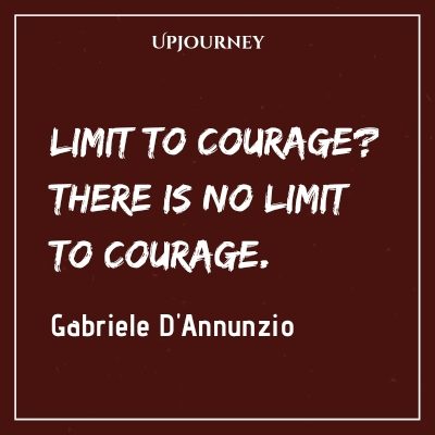Limit to courage? There is no limit to courage. – Gabriele D'Annunzio #courage #quotes #no #limit