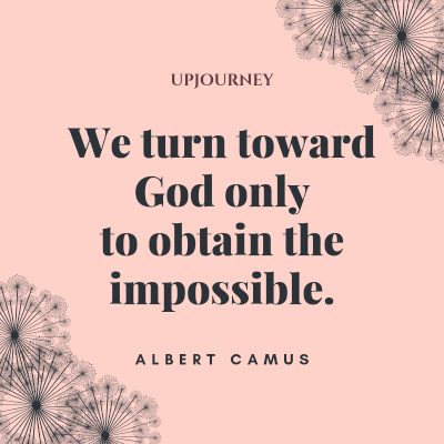 "We turn toward God only to obtain the impossible." — Albert Camus #god #quotes #impossible
