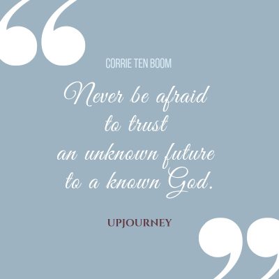"Never be afraid to trust an unknown future to a known God." — Corrie Ten Boom #god #quotes #future