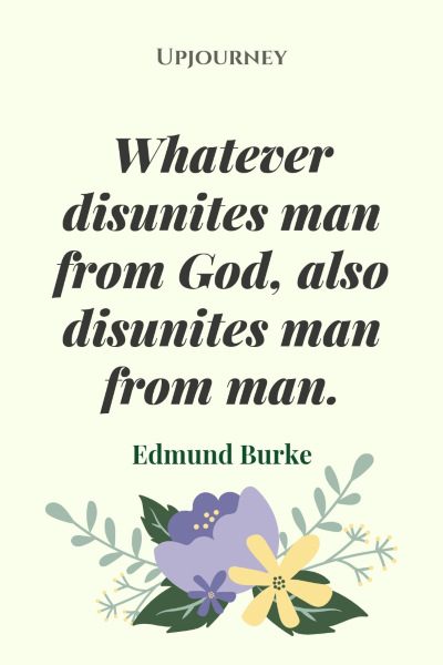 "What ever disunites man from God, also disunites man from man." — Edmund Burke #god #quotes #man