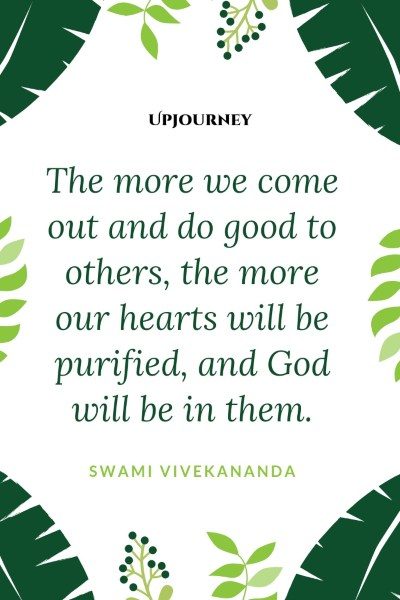 "The more we come out and do good to others, the more our hearts will be purified, and God will be in them." — Swami Vivekananda #god #quotes #good