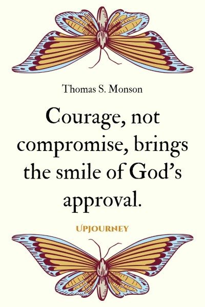 "Courage, not compromise, brings the smile of God's approval." — Thomas S. Monson #god #quotes #courage 