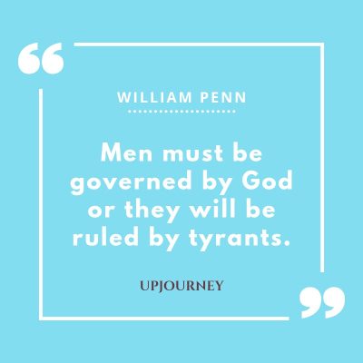 "Men must be governed by God or they will be ruled by tyrants." — William Penn #god #quotes #tyrants