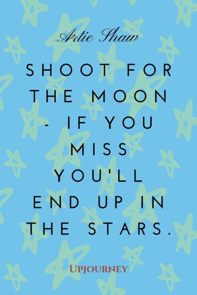 Shoot for the moon - if you miss you'll end up in the stars. — Artie Shaw #moon #quotes #stars