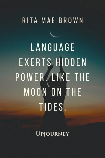 Language exerts hidden power, like the moon on the tides. — Rita Mae Brown #moon #quotes #power