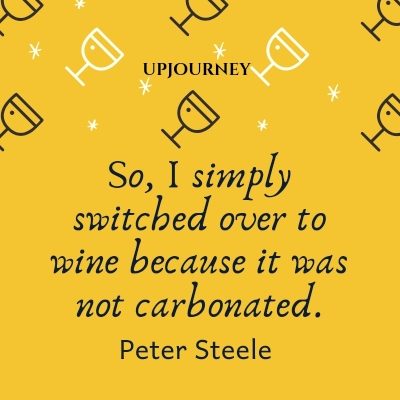 So, I simply switched over to wine because it was not carbonated. - Peter Steele #wine #quotes #not #carbonated